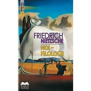 Noi - Filologii - Friedrich Nietzsche imagine