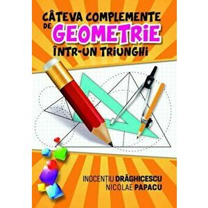Cateva complemente de geometrie intr-un triunghi - Inocentiu Draghicescu, Nicolae Papacu imagine