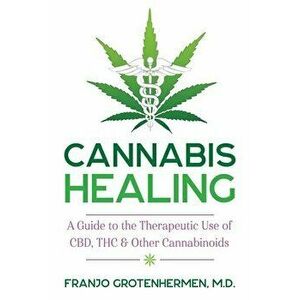 Cannabis Healing. A Guide to the Therapeutic Use of CBD, THC, and Other Cannabinoids, Paperback - Franjo Grotenhermen imagine