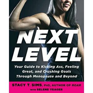 Next Level. Your Guide to Kicking Ass, Feeling Great, and Crushing Goals Through Menopause and Beyond, Paperback - Selene Yeager imagine