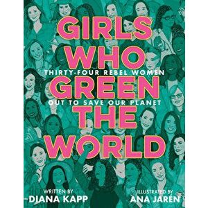 Girls Who Green the World. 34 Rebel Women Out to Save Our Planet, Hardback - Ana Jaren imagine