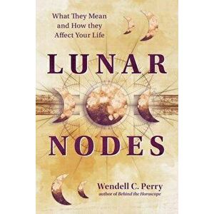 Lunar Nodes. What They Mean and How They Affect Your Life, Paperback - Wendell C. Perry imagine