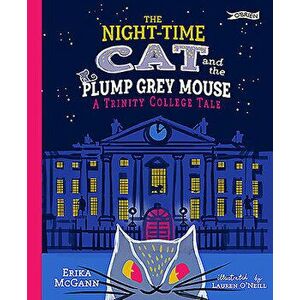 The Night-time Cat and the Plump, Grey Mouse. A Trinity College Tale, Hardback - Erika McGann imagine