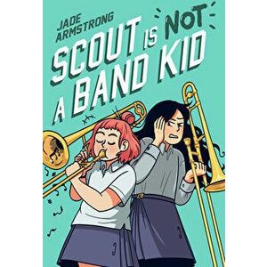 Scout Is Not a Band Kid. A Graphic Novel, Hardback - Jade Armstrong imagine