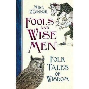 Fools and Wise Men. Folk Tales of Wisdom, Hardback - Mike O'Connor imagine