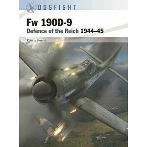Fw 190D-9. Defence of the Reich 1944-45, Paperback - Robert Forsyth imagine