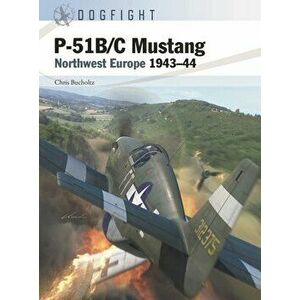 P-51B/C Mustang. Northwest Europe 1943-44, Paperback - Chris Bucholtz imagine