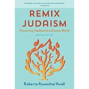 Remix Judaism. Preserving Tradition in a Diverse World, Updated Edition, Paperback - Roberta Rosenthal Kwall imagine