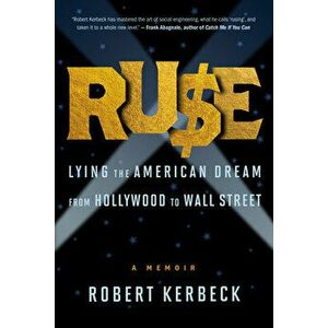 Ruse. Lying The American Dream From Hollywood To Wall Street, Paperback - Robert Kerbeck imagine