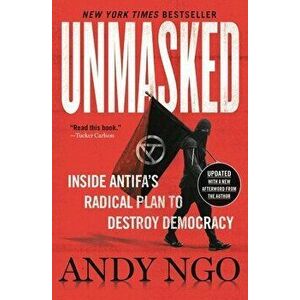 Unmasked. Inside Antifa's Radical Plan to Destroy Democracy, Paperback - Andy Ngo imagine