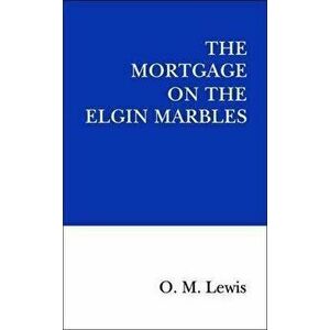 The Mortgage on the Elgin Marbles, Paperback - O.M. Lewis imagine