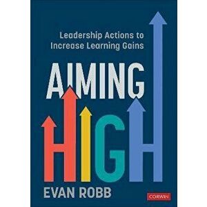Aiming High. Leadership Actions to Increase Learning Gains, Paperback - Evan A. Robb imagine