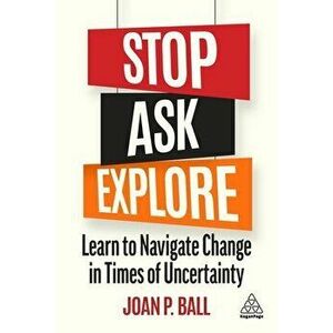 Stop, Ask, Explore. Learn to Navigate Change in Times of Uncertainty, Paperback - Joan P. Ball imagine