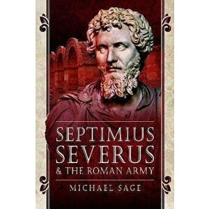Septimius Severus and the Roman Army, Paperback - Sage, Michael imagine