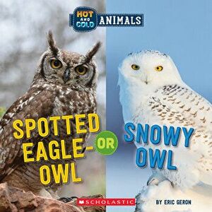 Spotted Eagle-Owl or Snowy Owl (Hot and Cold Animals), Hardback - Eric Geron imagine