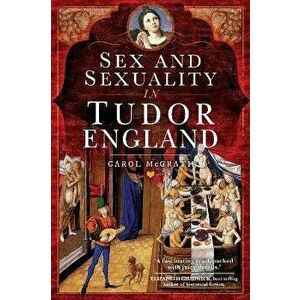 Sex and Sexuality in Tudor England, Hardback - Carol McGrath imagine
