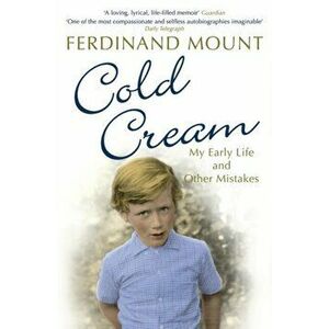 Cold Cream. My Early Life and Other Mistakes, Paperback - Ferdinand Mount imagine