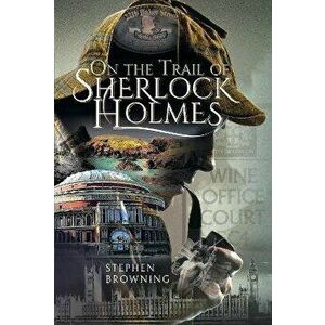 On the Trail of Sherlock Holmes, Hardback - Stephen Browning imagine