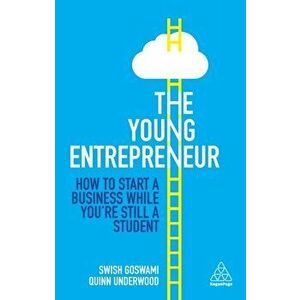 The Young Entrepreneur. How to Start A Business While You're Still a Student, Paperback - Quinn Underwood imagine