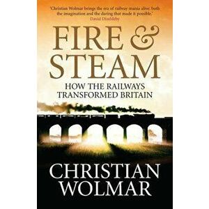 Fire and Steam. A New History of the Railways in Britain, Main, Paperback - Christian Wolmar imagine