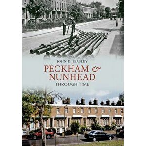 Peckham & Nunhead Through Time, Paperback - John D. Beasley imagine