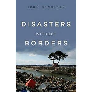 Disasters Without Borders. The International Politics of Natural Disasters, Paperback - John Hannigan imagine
