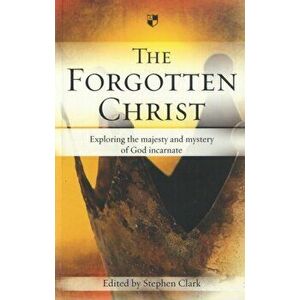 The Forgotten Christ. Exploring The Majesty And Mystery Of God Incarnate, Paperback - *** imagine