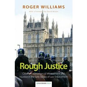 Rough Justice. Citizens' Experiences of Mistreatment and Injustice in the Early Stages of Law Enforcement, Paperback - Roger Williams imagine