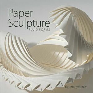 Paper Sculpture: Fluid Forms, Paperback - Richard Sweeney imagine