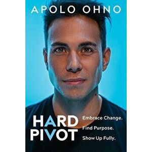 Hard Pivot. Embrace Change. Find Purpose. Show Up Fully., Hardback - Apolo Ohno imagine