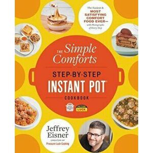 The Simple Comforts Step-by-Step Instant Pot Cookbook. The Easiest and Most Satisfying Comfort Food Ever - With Photographs of Every Step, Paperback - imagine