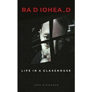 Radiohead. Life in a Glasshouse, Hardback - John Aizlewood imagine
