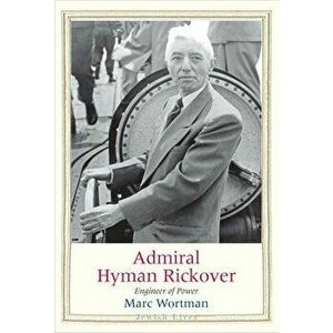 Admiral Hyman Rickover. Engineer of Power, Hardback - Marc Wortman imagine