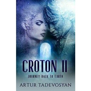 Croton II. Journey Back to Earth, Paperback - Artur (Artur Tadevosyan) Tadevosyan imagine