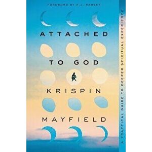 Attached to God. A Practical Guide to Deeper Spiritual Experience, Paperback - Krispin Mayfield imagine