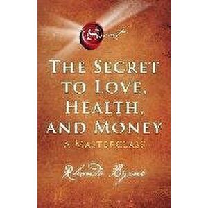 The Secret to Love, Health, and Money. A Masterclass, Paperback - Rhonda Byrne imagine