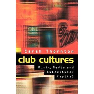 Club Cultures. Music, Media and Subcultural Capital, Paperback - Sarah Thornton imagine