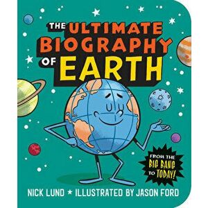 The Ultimate Biography of Earth. From the Big Bang to Today!, Paperback - Nick Lund imagine