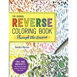 The Reverse Coloring Book (TM): Through the Seasons. The Book Has the Colors, You Make the Lines, Paperback - Kendra Norton imagine