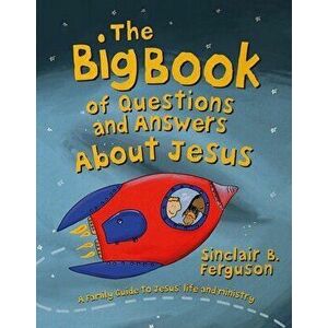 The Big Book of Questions and Answers about Jesus, Hardback - Sinclair B. Ferguson imagine