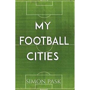 My Football Cities, Paperback - Simon Pask imagine