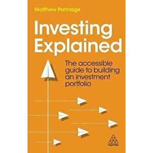 Investing Explained. The Accessible Guide to Building an Investment Portfolio, Paperback - Matthew Partridge imagine