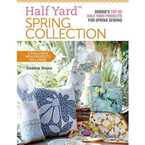 Half Yard (TM) Spring Collection. Debbie'S Top 40 Half Yard Projects for Spring Sewing, Paperback - Debbie Shore imagine