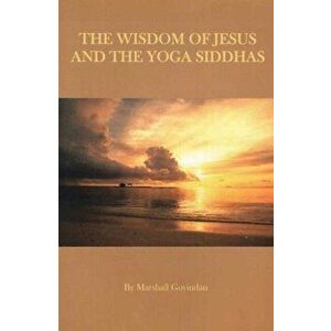Wisdom of Jesus & the Yoga Siddhas, Paperback - Marshall Govindan imagine