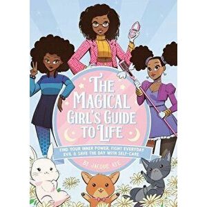 The Magical Girl's Guide To Life. Find Your Inner Power, Fight Everyday Evil, and Save the Day with Self-Care, Paperback - Jacque Aye imagine