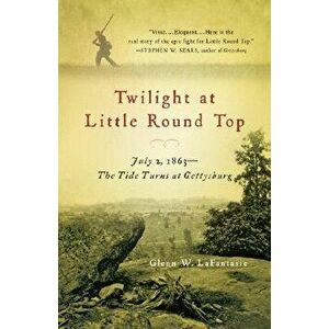 Twilight at Little Round Top. July 2, 1863--The Tide Turns at Gettysburg, Paperback - Glenn W. LaFantasie imagine