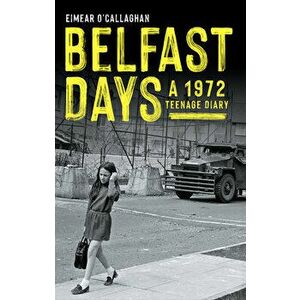 Belfast Days. A 1972 Teenage Diary, Paperback - Eimear O'Callaghan imagine
