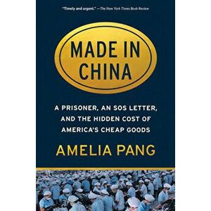 Made in China. A Prisoner, an SOS Letter, and the Hidden Cost of America's Cheap Goods, Paperback - Amelia Pang imagine