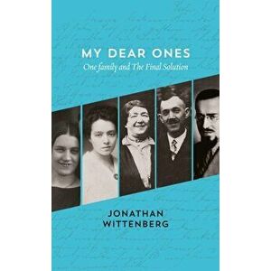 My Dear Ones. One Family and the Final Solution, Hardback - Jonathan Wittenberg imagine
