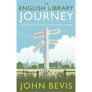 An English Library Journey. With Detours to Wales and Northern Ireland, Hardback - John Bevis imagine